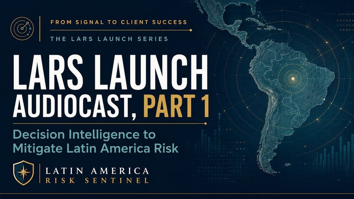 LARS Launch Audiocast, Part 1: Decision Intelligence to Mitigate Latin America Risk
