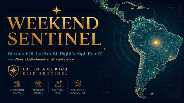 Weekend Sentinel - Mexico FDI, LatAm AI, Right's High Point?