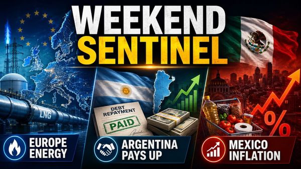 Weekend Sentinel - Europe Energy, Argentina Pays Up, Mexico Inflation