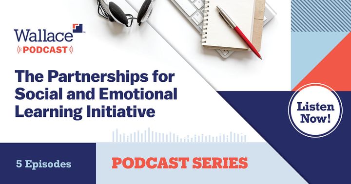 New Podcast Series from The Wallace Foundation Shares Findings and Early Lessons from a RAND Corporation Study of PSELI