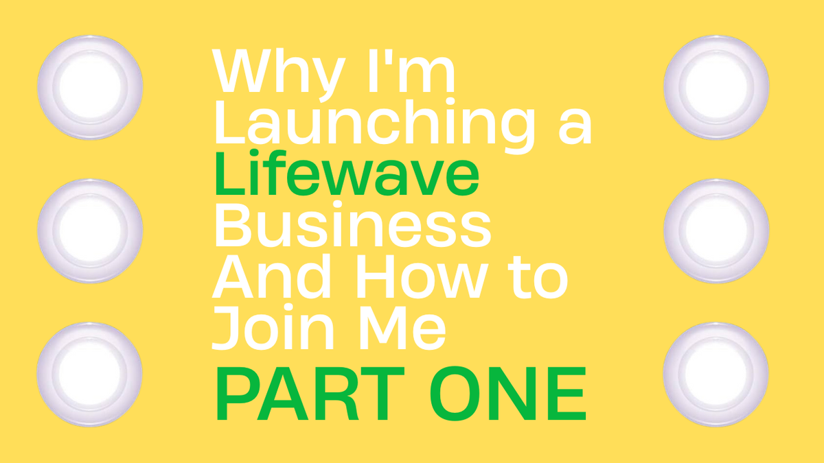 Why I'm Launching a Lifewave Business And How to Join Me (Part 1)