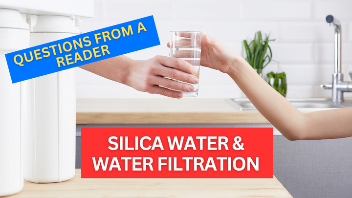 Question from a Reader About Silica Water & Water Filtration (Video)