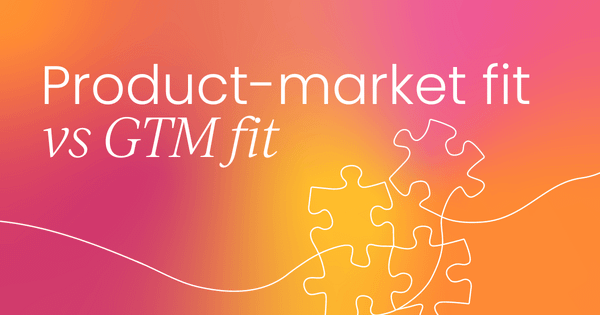Product-market fit vs go-to-market fit