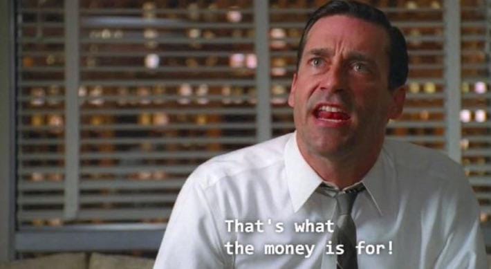 Don Draper says "That's what the money is for," reflecting the fact that we have collectively given Taylor Swift ONE BILLION dollars, which is all the validation any human could ever want or need.