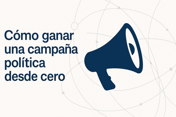 Cómo ganar una campaña política desde cero: estrategia, equipo y terreno real