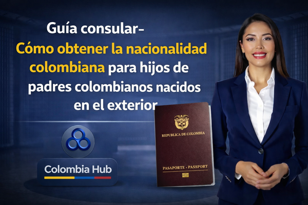 Guía consular- ¿Cómo obtener la nacionalidad colombiana para hijos de padre o madre colombiana nacidos en el exterior?