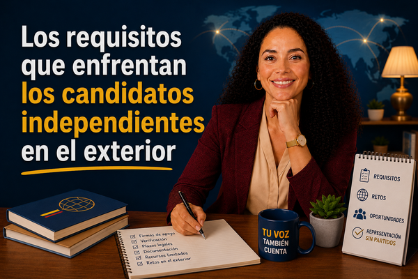 Los requisitos que enfrentan los candidatos independientes en el exterior