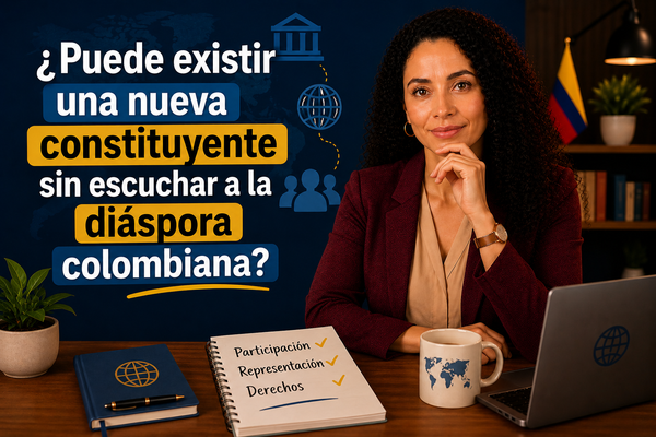 ¿Puede existir una nueva constituyente sin escuchar a la diáspora colombiana?