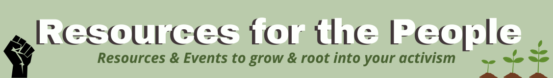 Resources for the People. Resources and events to grow and root into your activism