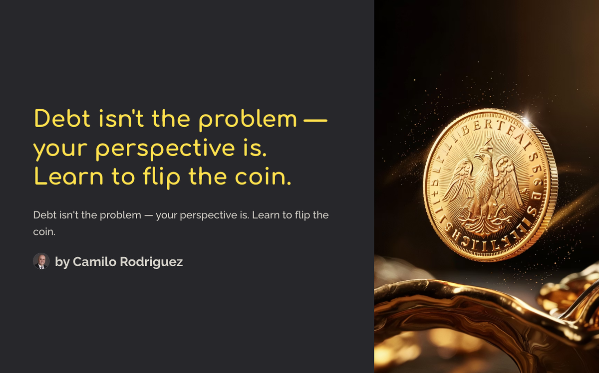 Debt isn’t the problem — your perspective is. Learn to flip the coin.