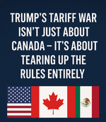 Trump’s Tariff War Isn’t Just About Canada