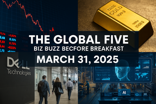 The Global Five: Biz Buzz Before Breakfast – March 31, 2025