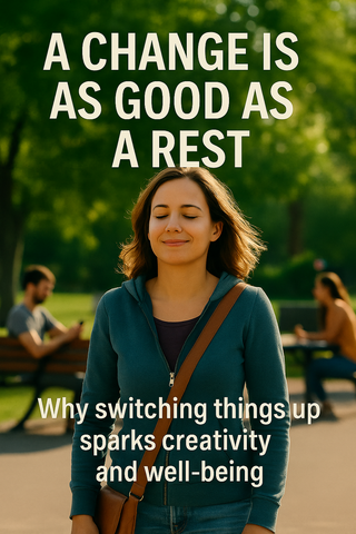 A Change Is as Good as a Rest: Why Switching Things Up Sparks Creativity and Well-being