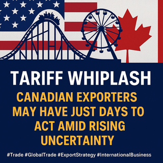Tariff Whiplash: Canadian Exporters May Have Just Days to Act Amid Rising Uncertainty