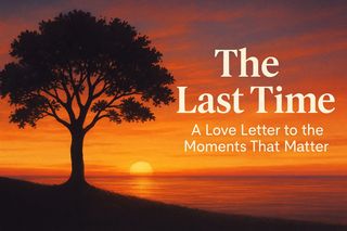 The Last Time - A Love Letter to the Moments That Matter