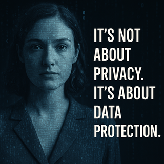 It’s Not About Privacy. It’s About Data Protection