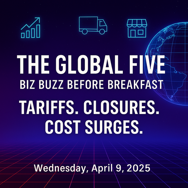 The Global Five: Biz Buzz Before Breakfast Wednesday, April 9, 2025