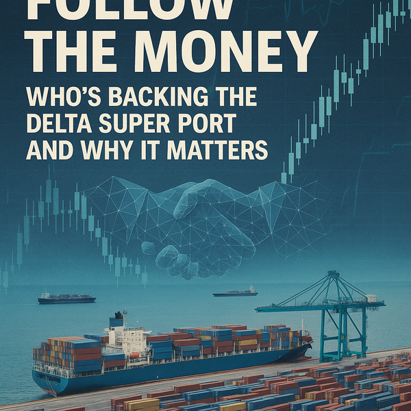 Follow the Money: Who’s Backing the Delta Super Port and Why It Matters