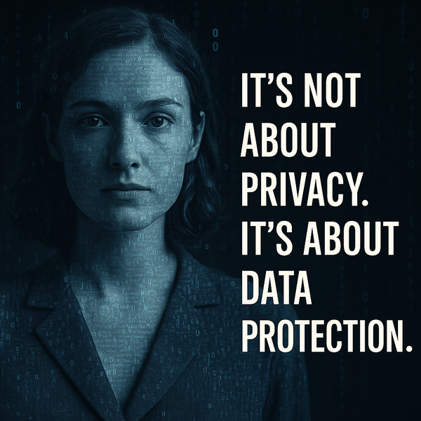 It’s Not About Privacy. It’s About Data Protection