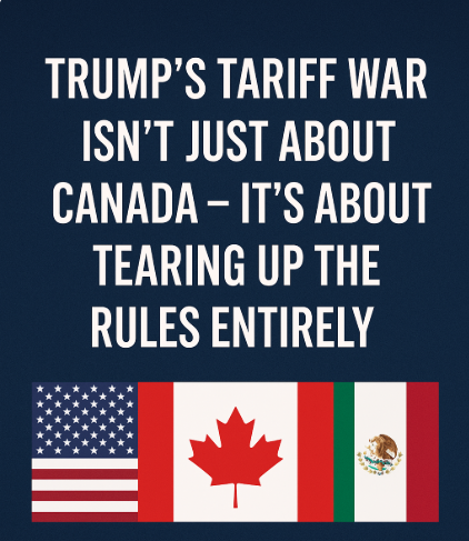 Trump’s Tariff War Isn’t Just About Canada