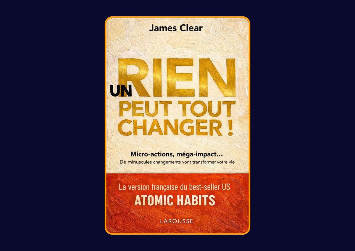 Un rien peut tout changer : De minuscules changements vont transformer votre vie de James Clear : Avis honnête - Qu’apprends-tu vraiment dans ce livre ?
