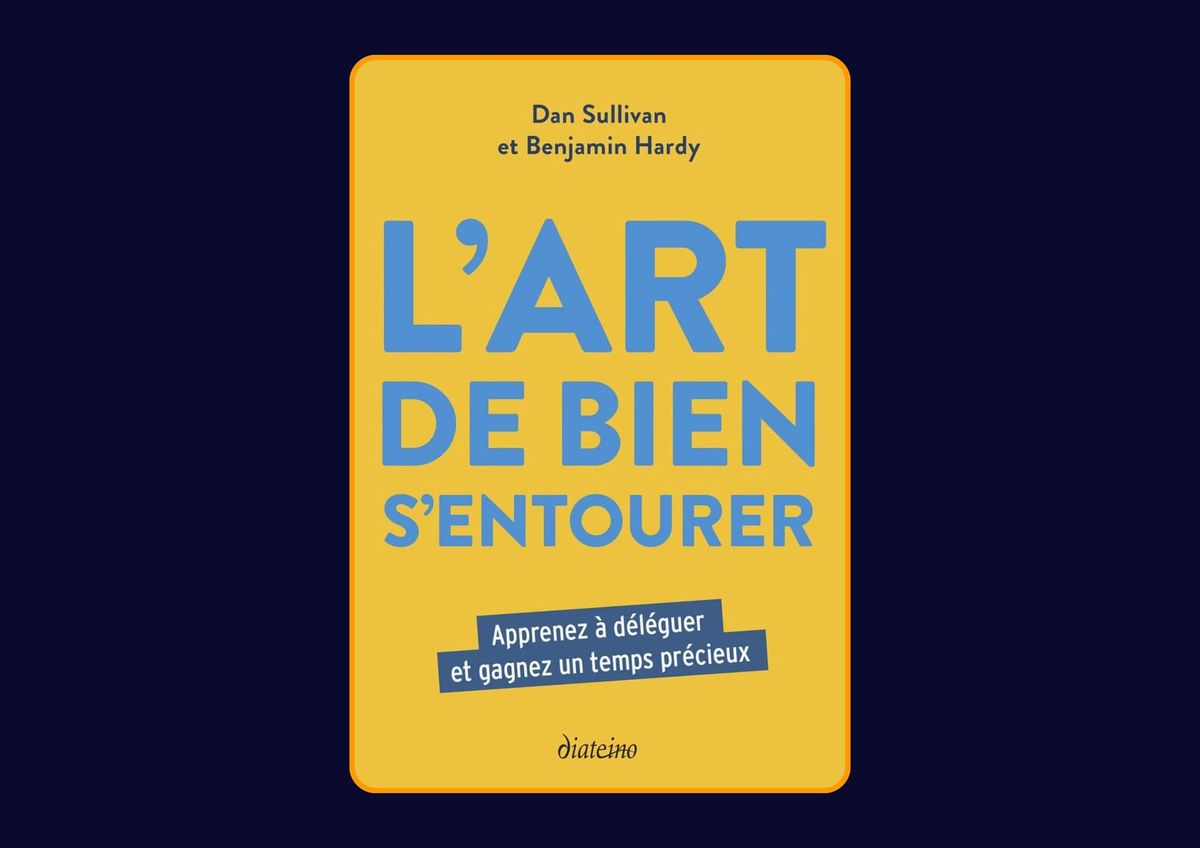 L'Art de bien s'entourer - Apprenez à déléguer et gagnez un temps précieux de Dan Sullivan et Benjamin Hardy : Avis honnête - Qu’apprends-tu vraiment dans ce livre ?