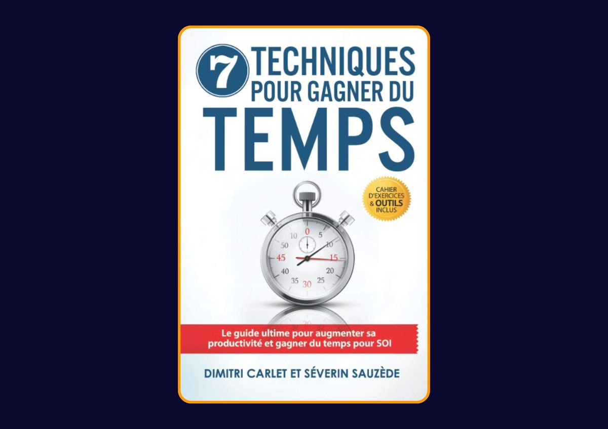 7 Techniques pour Gagner du Temps de Dimitri Carlet & Séverin Sauzède : Avis honnête - Qu’apprends-tu vraiment dans ce livre ?
