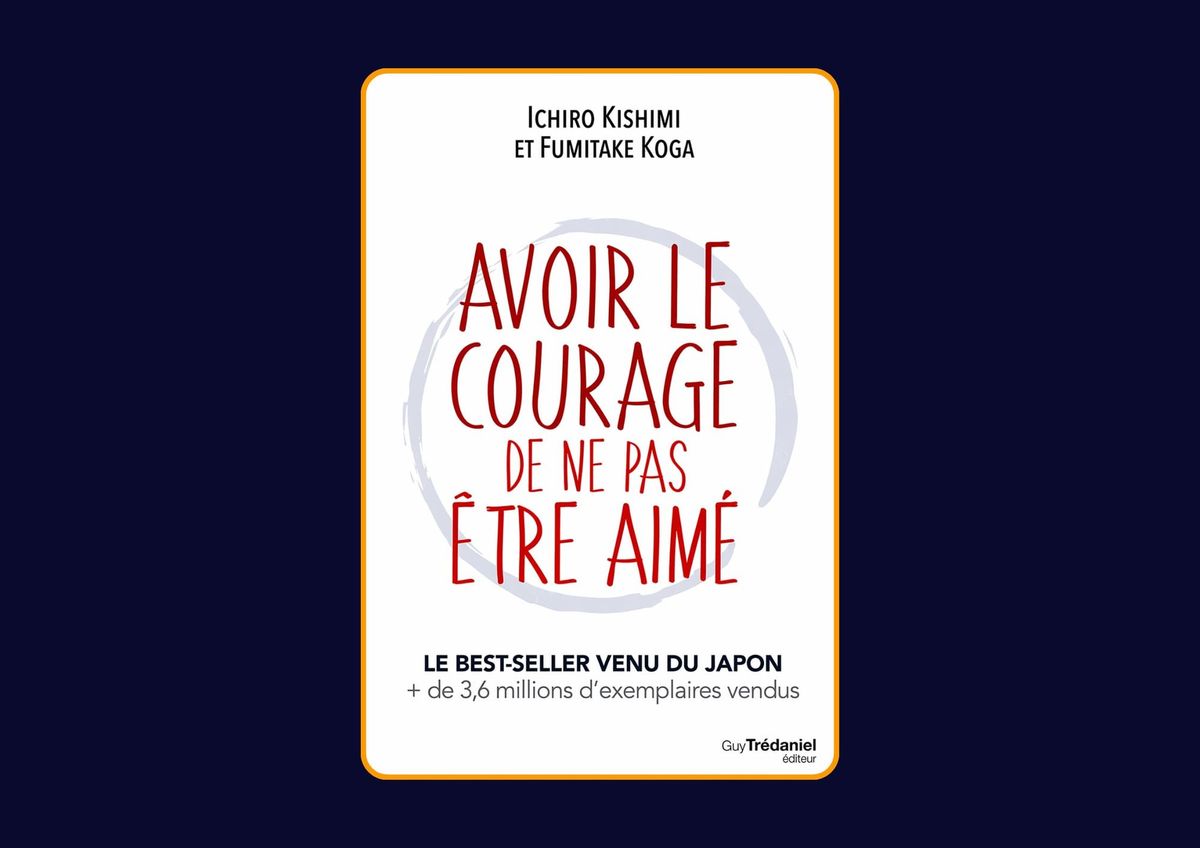 Avoir le courage de ne pas être aimé d'Ichiro Kishimi & Koga Fumitake : Avis honnête - Qu’apprends-tu vraiment dans ce livre ?