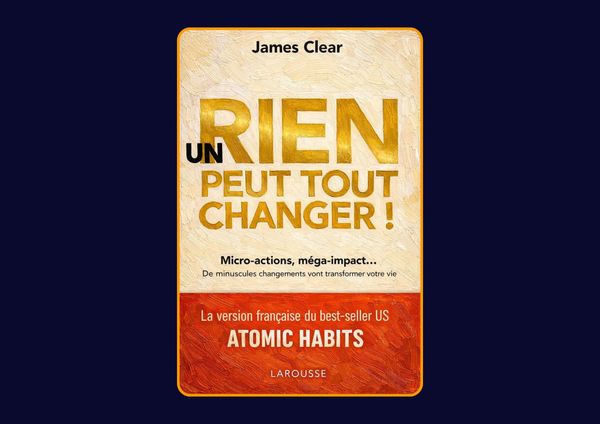 Un rien peut tout changer : De minuscules changements vont transformer votre vie de James Clear : Avis honnête - Qu’apprends-tu vraiment dans ce livre ?