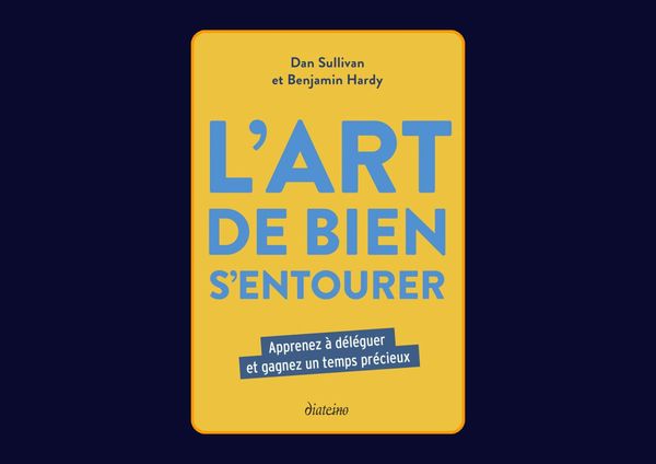 L'Art de bien s'entourer - Apprenez à déléguer et gagnez un temps précieux de Dan Sullivan et Benjamin Hardy : Avis honnête - Qu’apprends-tu vraiment dans ce livre ?