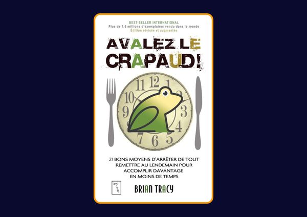 Avalez le crapaud (Édition révisée) - 21 bons moyens d'arrêter de tout remettre au lendemain pour accomplir d'avantage en moins de temps de Brian Tracy : Avis honnête - Qu’apprends-tu vraiment dans ce livre ?