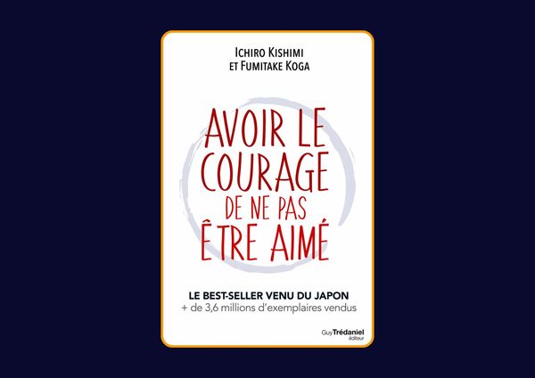 Avoir le courage de ne pas être aimé d'Ichiro Kishimi & Koga Fumitake : Avis honnête - Qu’apprends-tu vraiment dans ce livre ?
