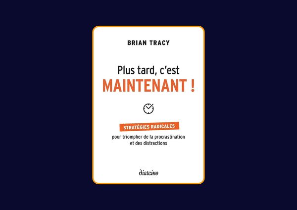 Plus tard, c'est maintenant ! de Brian Tracy : Avis honnête - Qu’apprends-tu vraiment dans ce livre ?