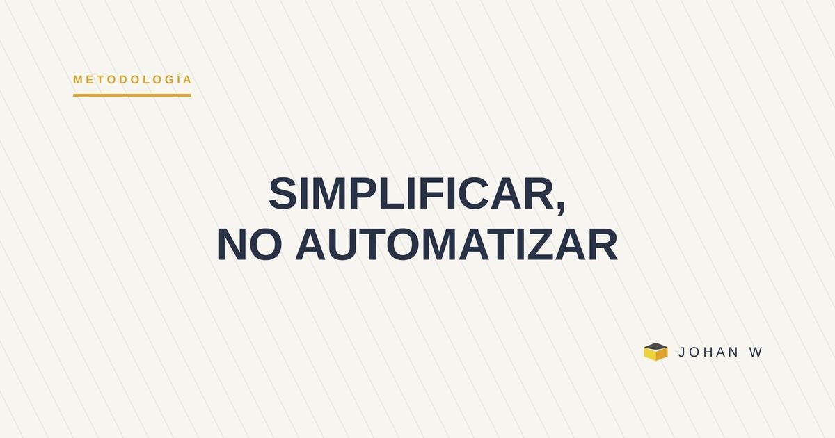 Cómo trabajamos: simplificar antes de automatizar