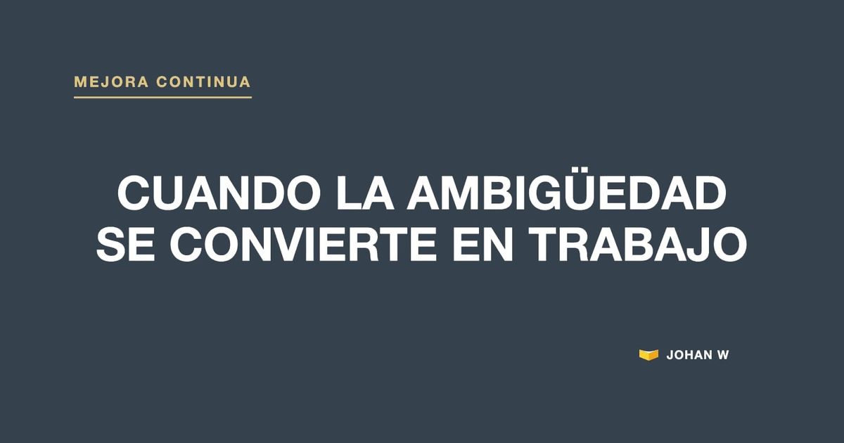⏳ Cuando la ambigüedad se convierte en trabajo