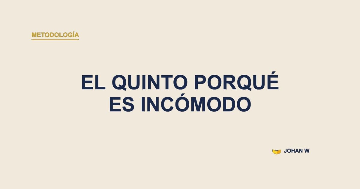 🪜 El quinto porqué no es difícil, es incómodo