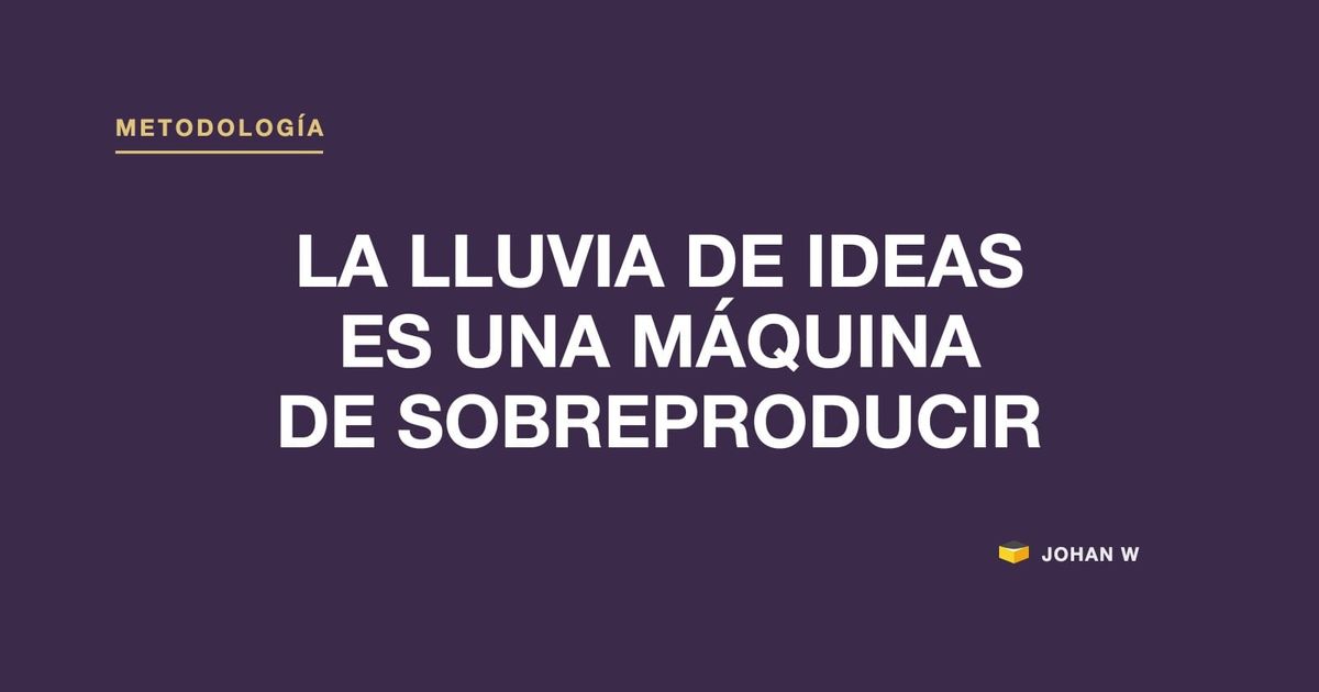 🏭 La lluvia de ideas es una máquina de sobreproducir