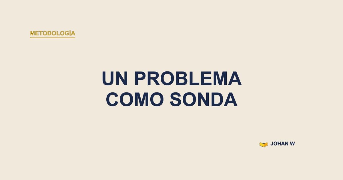 🧪 No diseñes el sistema, usa un problema real como sonda