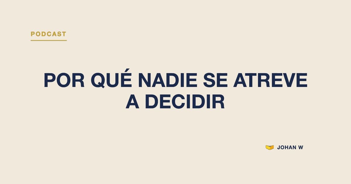 Episodio 14 del podcast: Por qué nadie se atreve a decidir