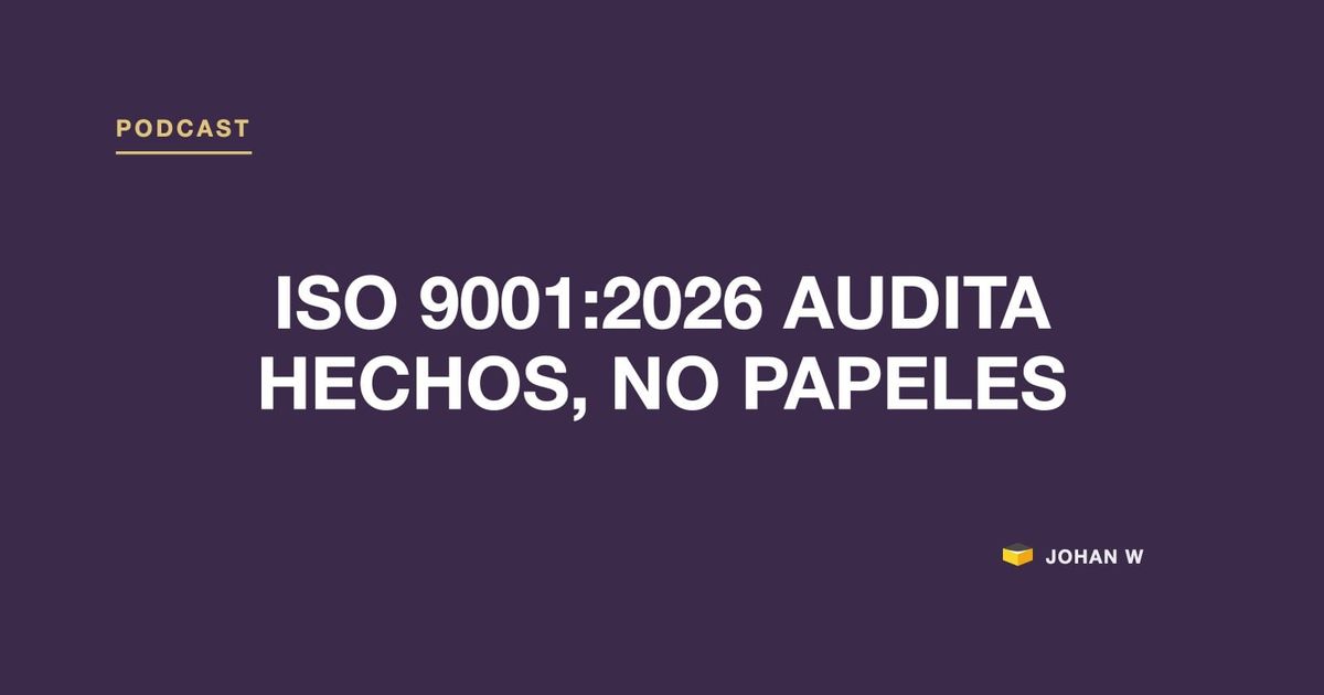 Episodio 17 del podcast: ISO 9001:2026 audita hechos, no papeles