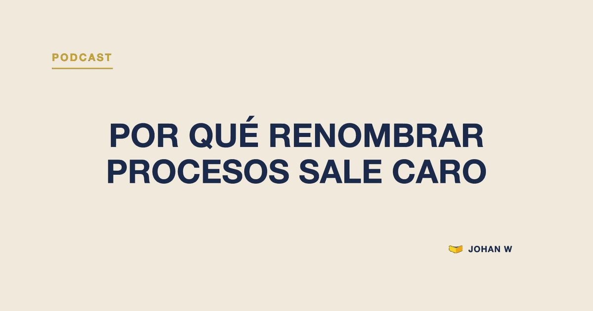 Episodio 20 del podcast: Por qué renombrar procesos sale caro