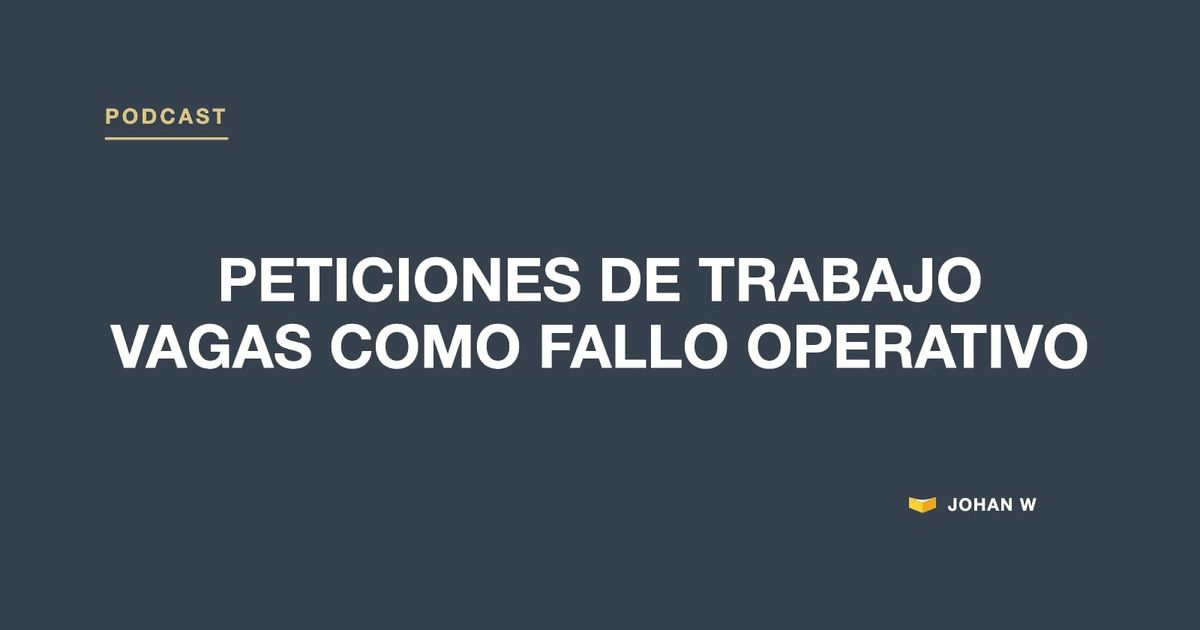 Episodio 21 del podcast: Peticiones de trabajo vagas como fallo operativo