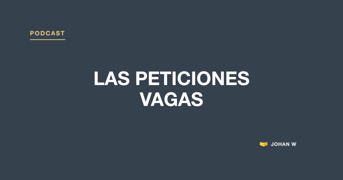 Episodio 25 del podcast: las peticiones vagas arruinan tu empresa