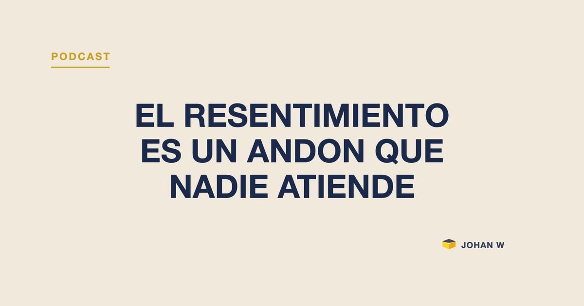 🎧 Episodio 27: el resentimiento es un andon que nadie atiende