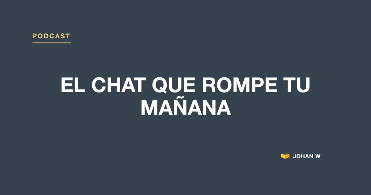 Episodio 7 del podcast: El chat que rompe tu mañana