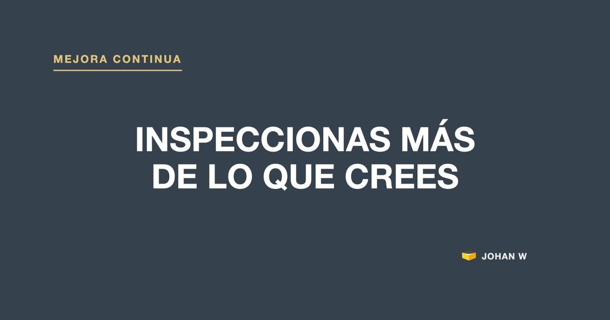 Tu organización inspecciona más de lo que cree