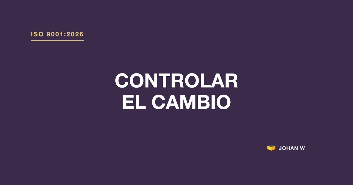ISO 9001:2026 pide controlar el cambio
