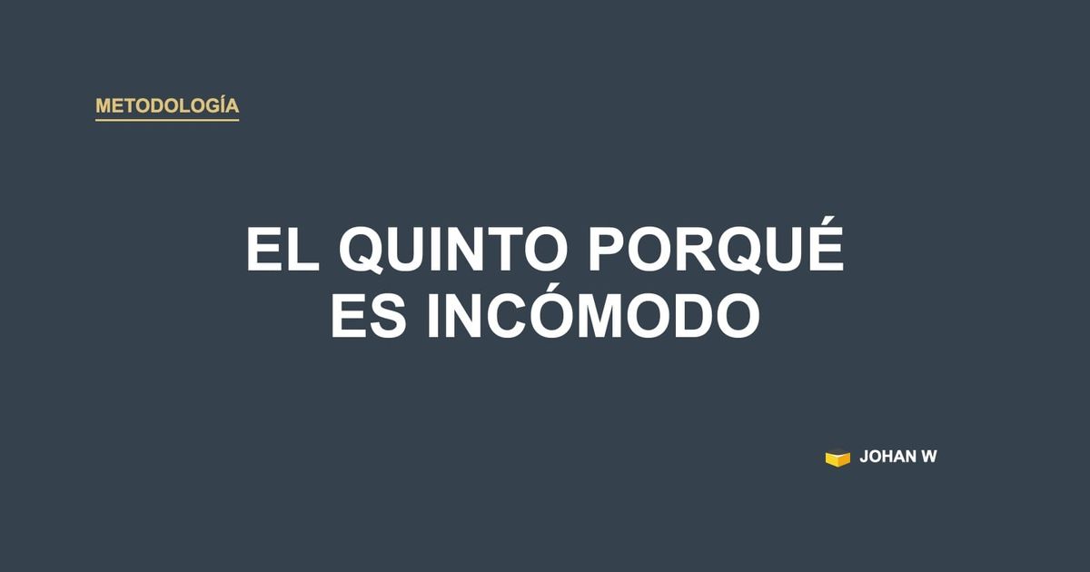 🪜 El quinto porqué no es difícil, es incómodo