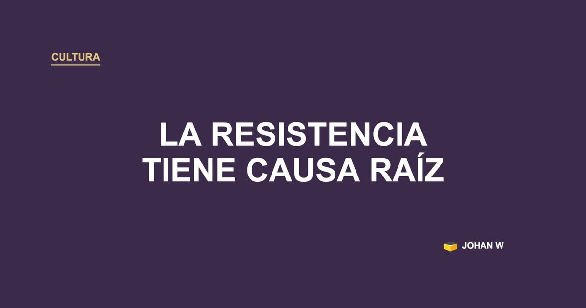🧭 La resistencia también tiene causa raíz