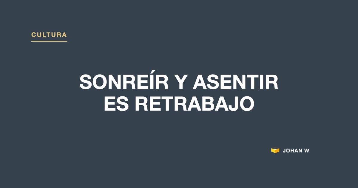 Sonreír y asentir es retrabajo diferido